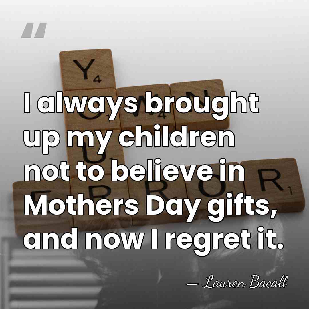 I always brought up my children not to believe in Mothers Day&hellip; - Lauren Bacall