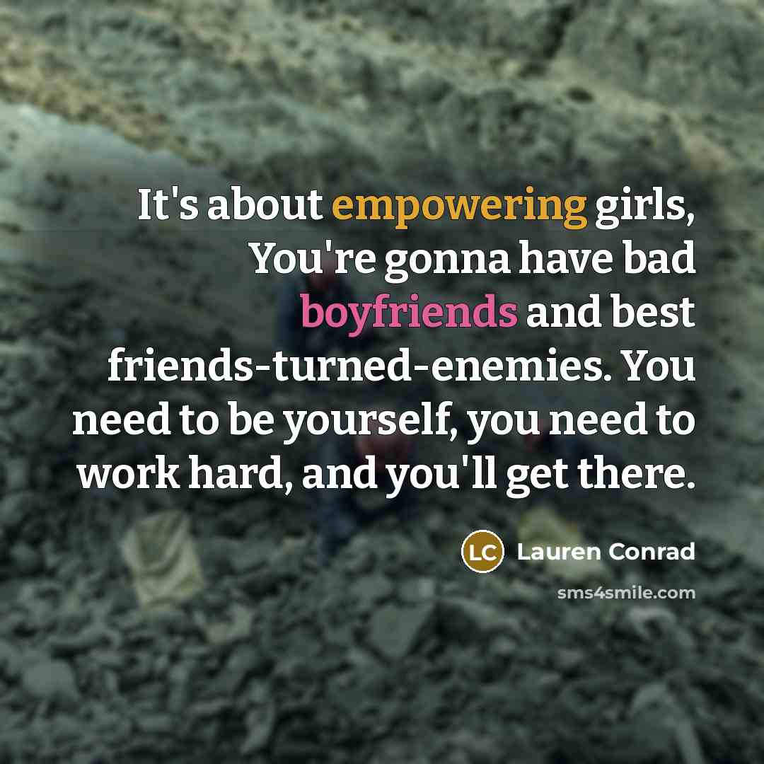 “It's about empowering girls, You're gonna have bad boyfriends and…” quote by Lauren Conrad