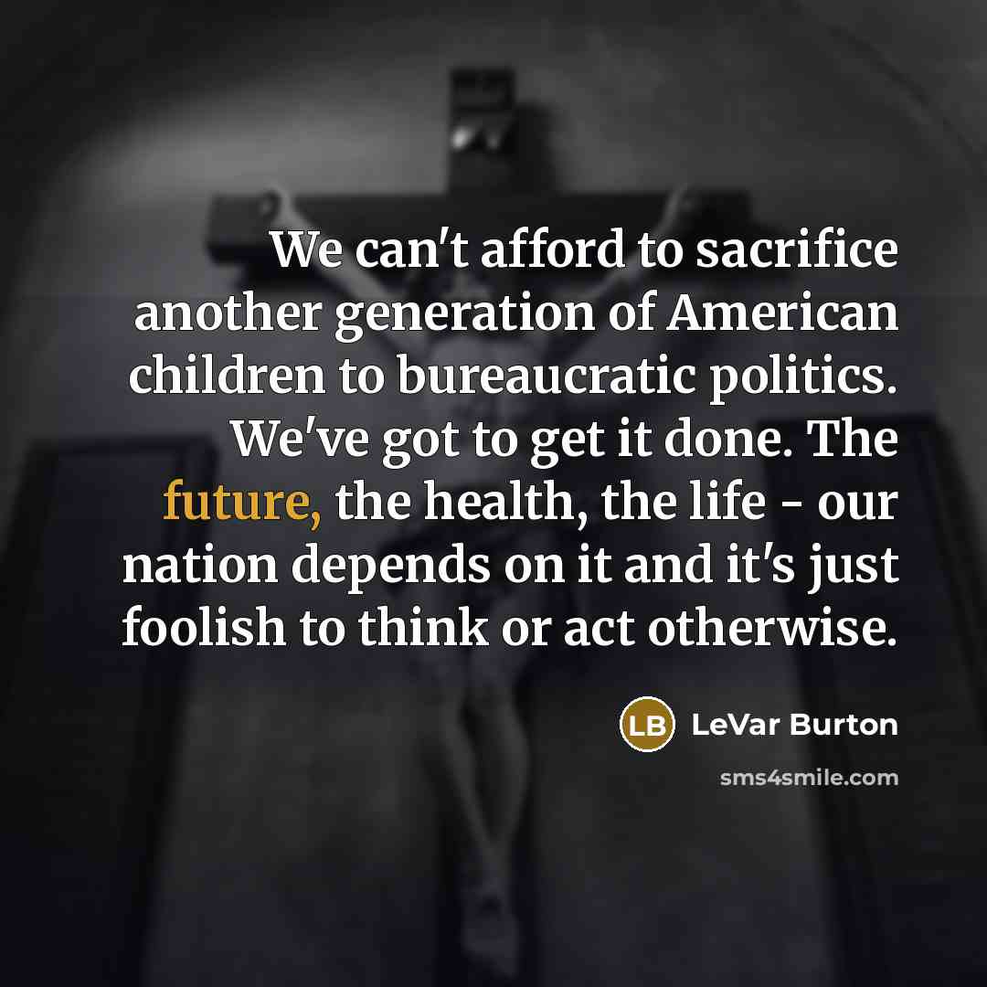 “We can't afford to sacrifice another generation of American children…” quote by LeVar Burton