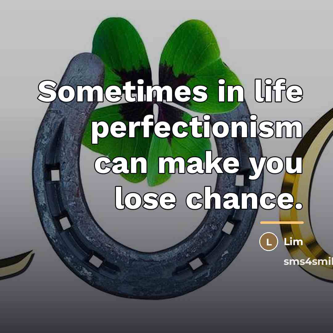 “Sometimes in life perfectionism can make you lose chance.…” quote by Lim
