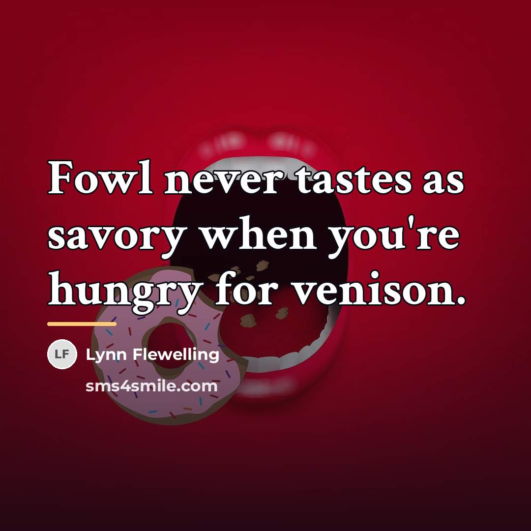 “Fowl never tastes as savory when you're hungry for venison.…” quote by Lynn Flewelling
