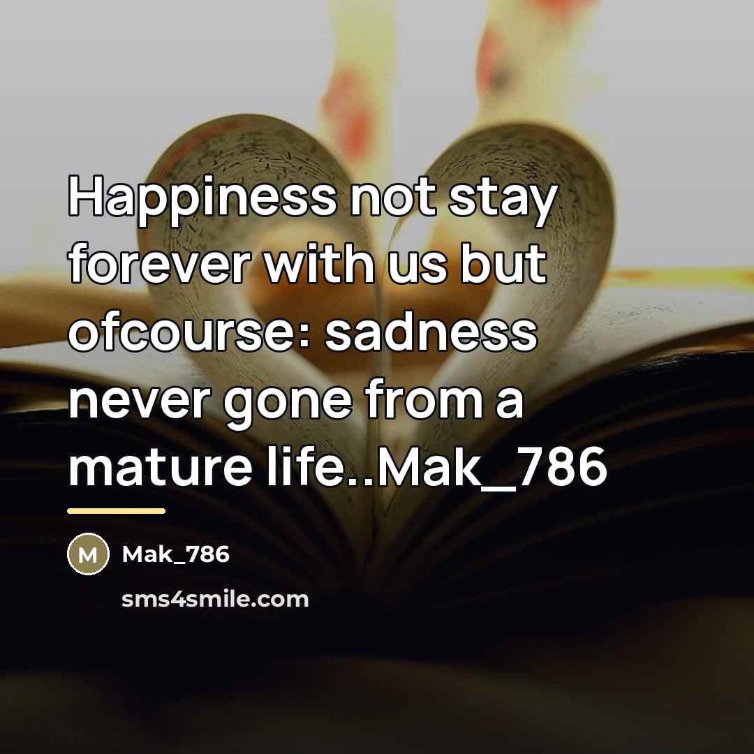 “Happiness not stay forever with us but ofcourse: sadness never…” quote by Mak_786