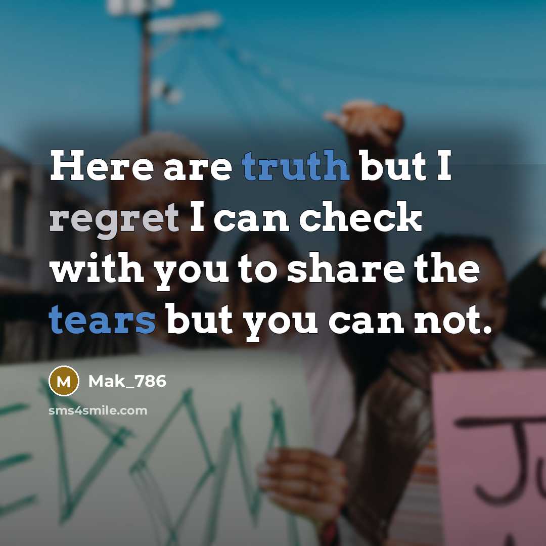 “Here are truth but I regret I can check with you to share the tears but you can not.” quote by Mak_786