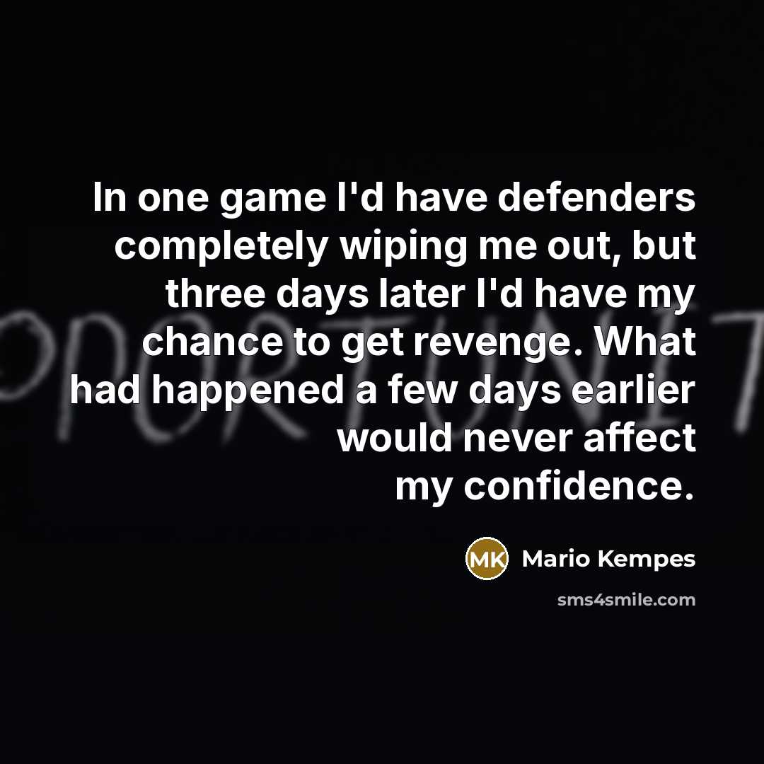 “In one game I'd have defenders completely wiping me out,…” quote by Mario Kempes
