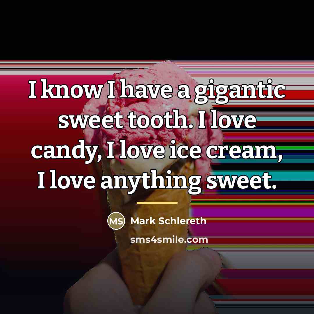 “I know I have a gigantic sweet tooth. I love…” quote by Mark Schlereth