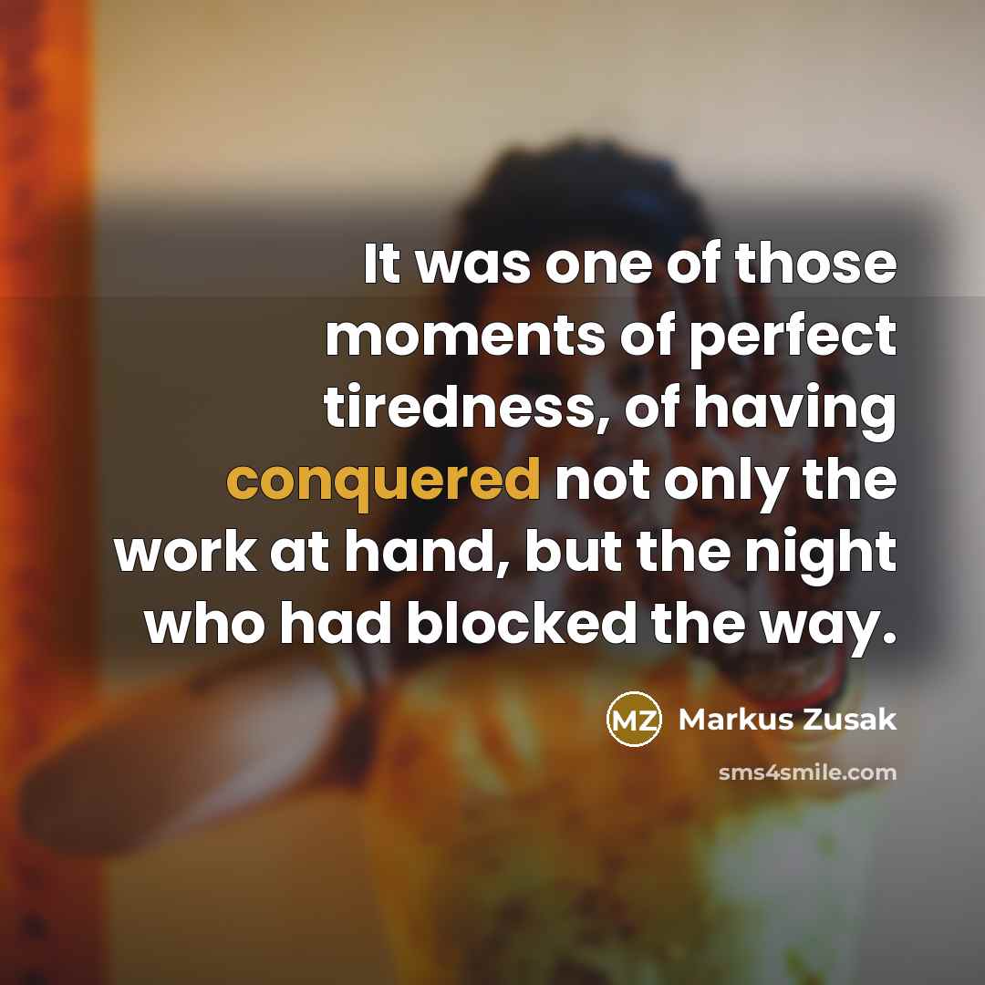 “It was one of those moments of perfect tiredness, of…” quote by Markus Zusak