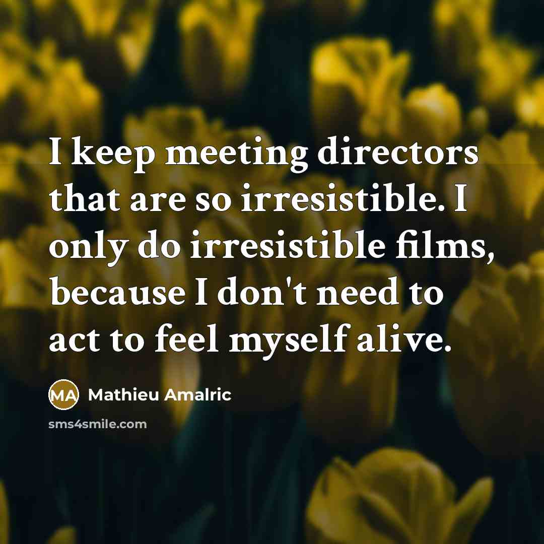 “I keep meeting directors that are so irresistible. I only…” quote by Mathieu Amalric
