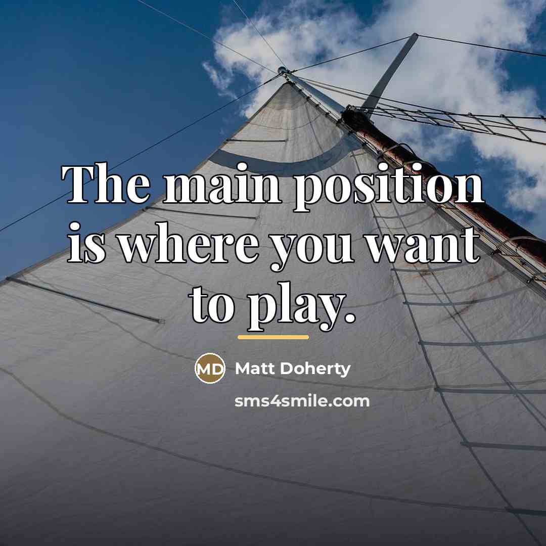 “The main position is where you want to play.…” quote by Matt Doherty