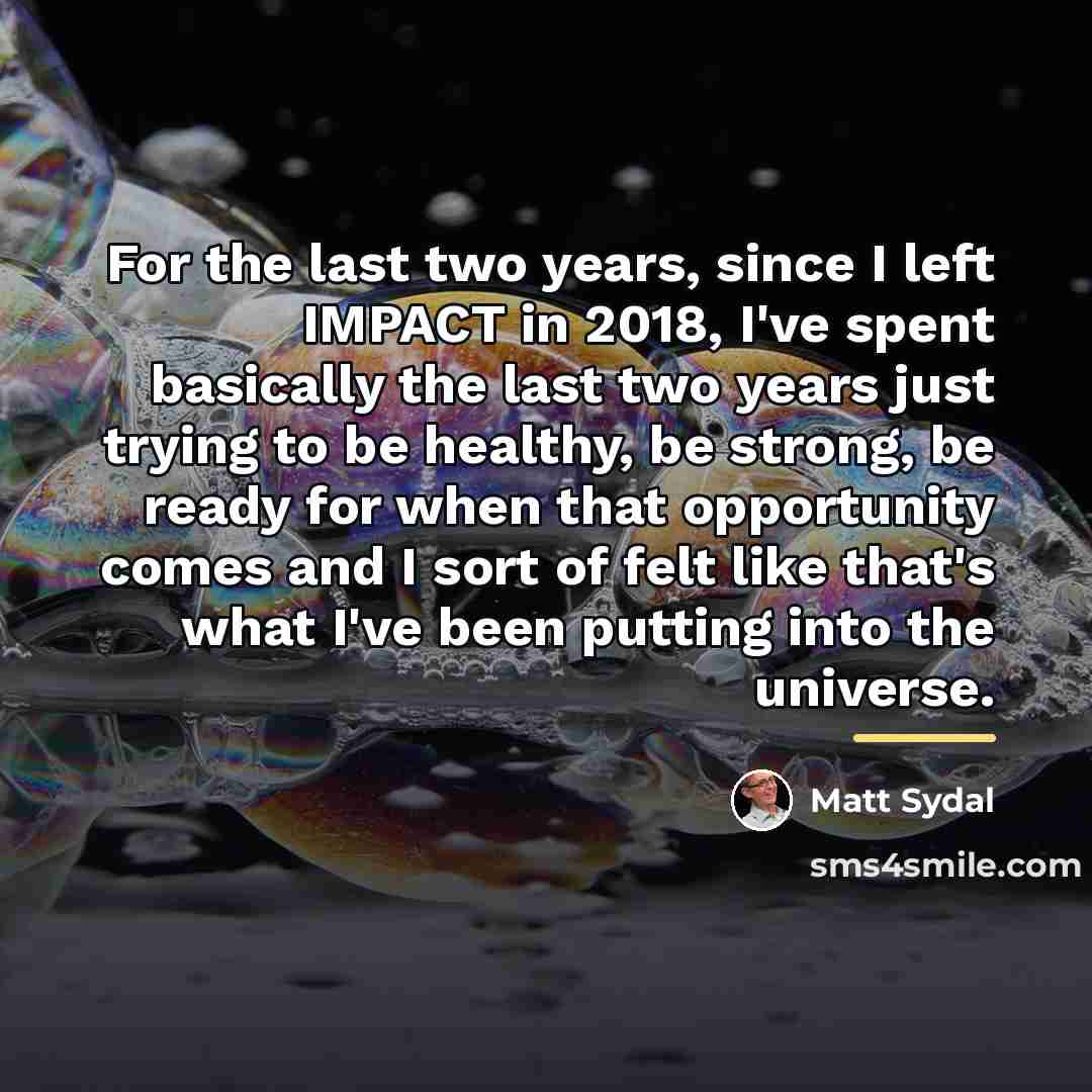 “For the last two years, since I left IMPACT in…” quote by Matt Sydal