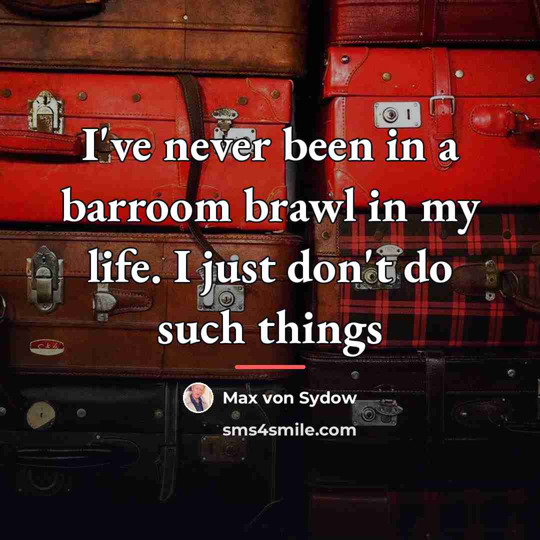 “I've never been in a barroom brawl in my life.…” quote by Max von Sydow