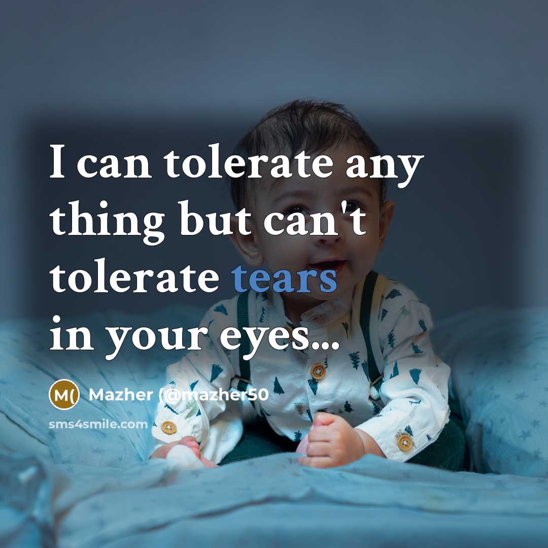 “I can tolerate any thing but can't tolerate tears in…” quote by Mazher (@mazher50