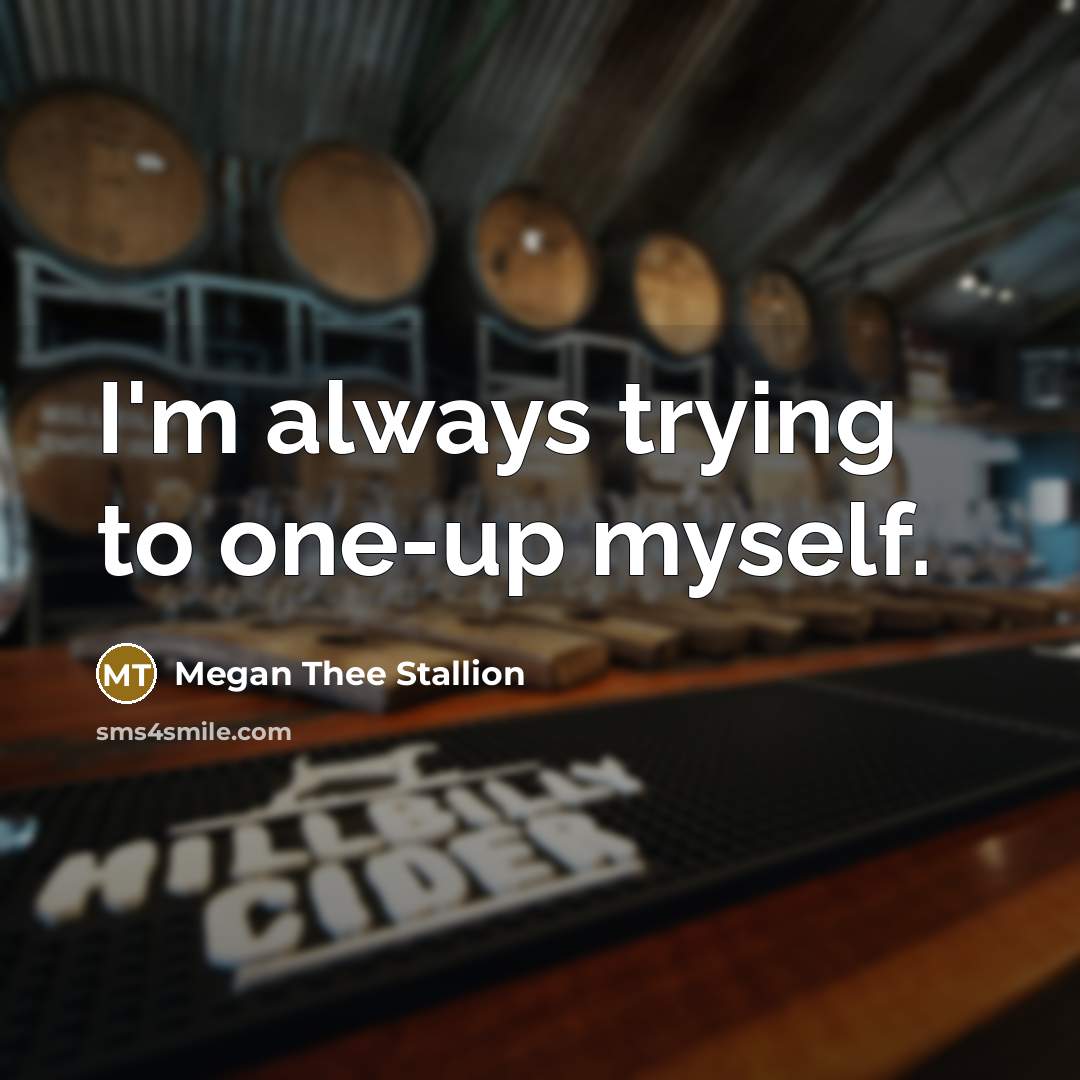 “I'm always trying to one-up myself.…” quote by Megan Thee Stallion