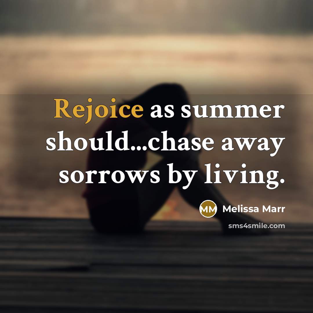 “Rejoice as summer should...chase away sorrows by living.…” quote by Melissa Marr