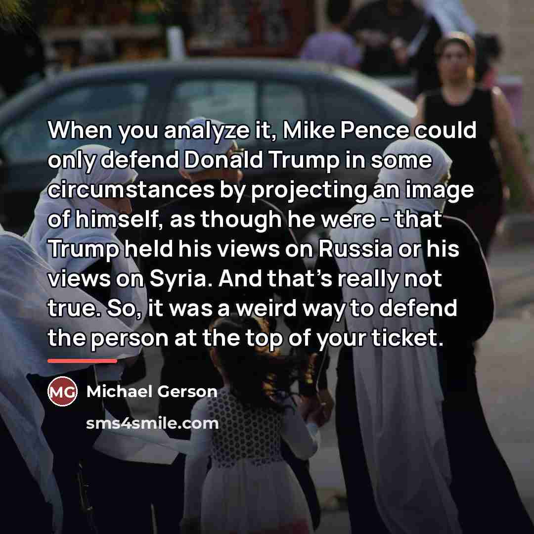 “When you analyze it, Mike Pence could only defend Donald…” quote by Michael Gerson