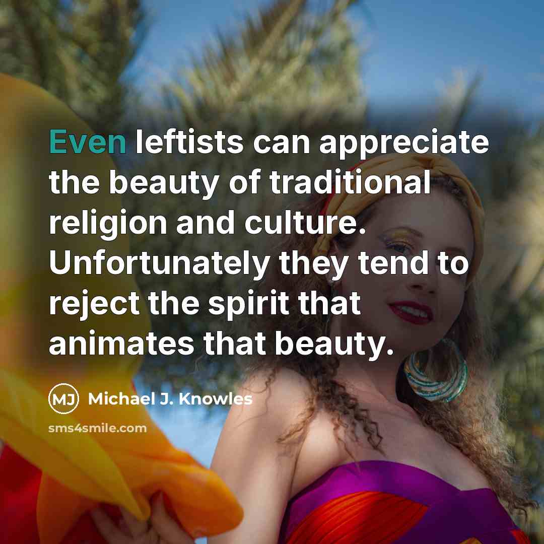 “Even leftists can appreciate the beauty of traditional religion and…” quote by Michael J. Knowles