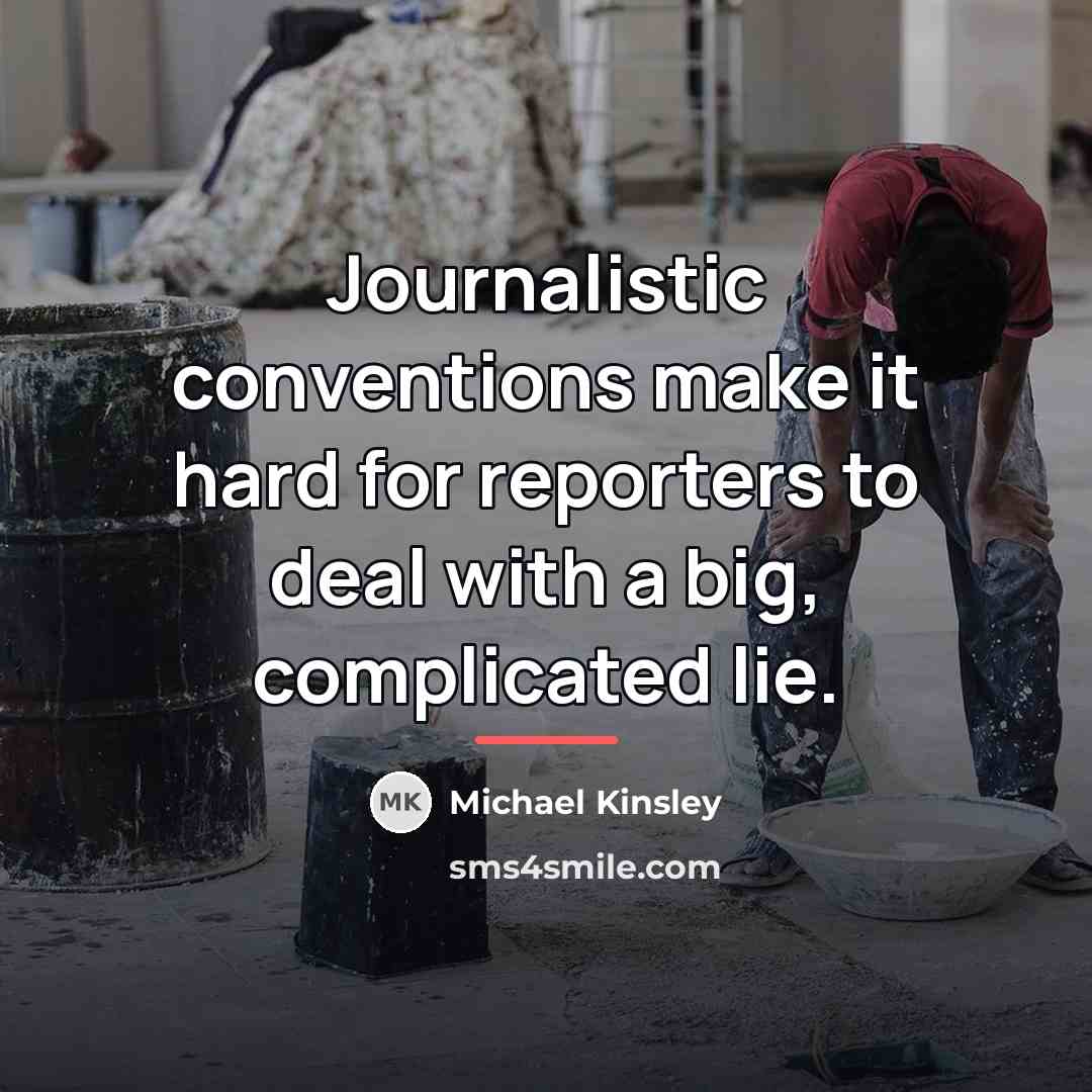 “Journalistic conventions make it hard for reporters to deal with…” quote by Michael Kinsley