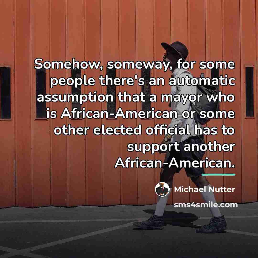 “Somehow, someway, for some people there's an automatic assumption that…” quote by Michael Nutter