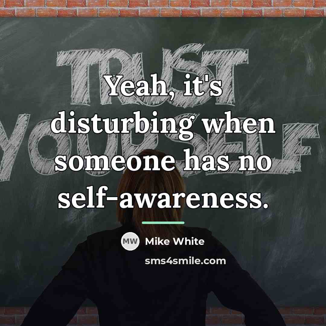 “Yeah, it's disturbing when someone has no self-awareness.…” quote by Mike White