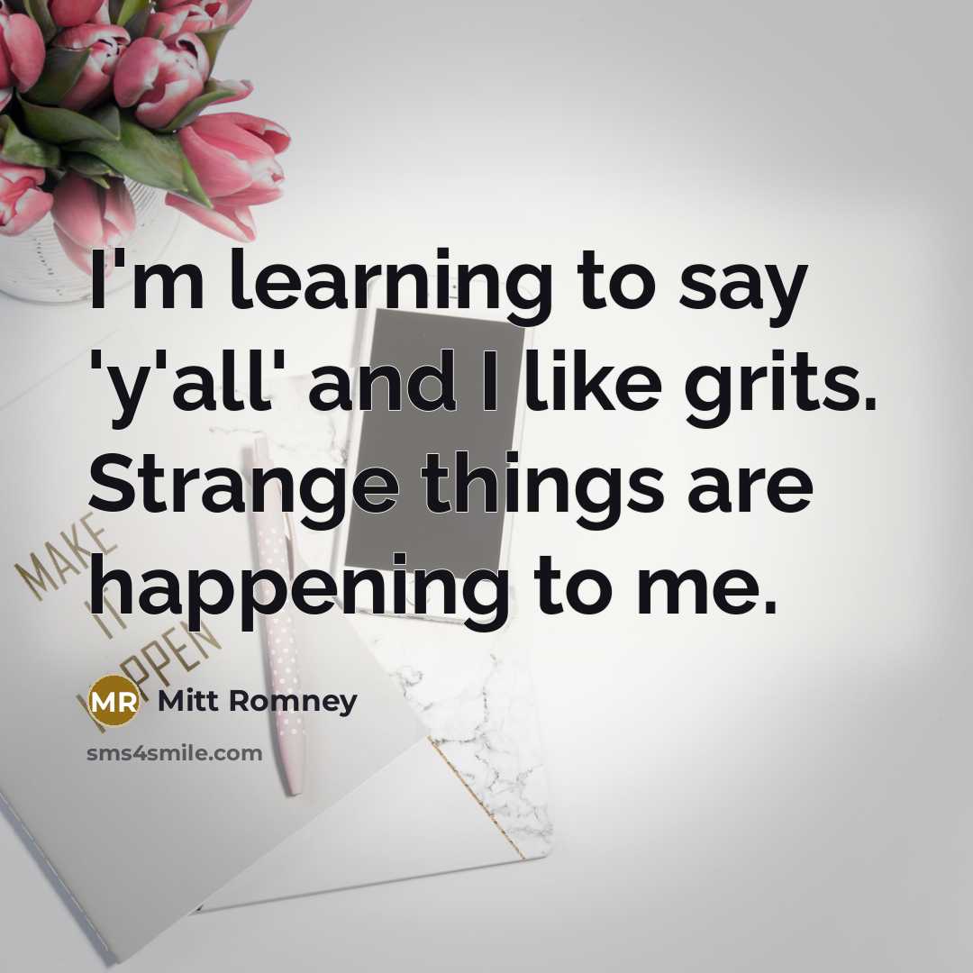 “I'm learning to say 'y'all' and I like grits. Strange…” quote by Mitt Romney