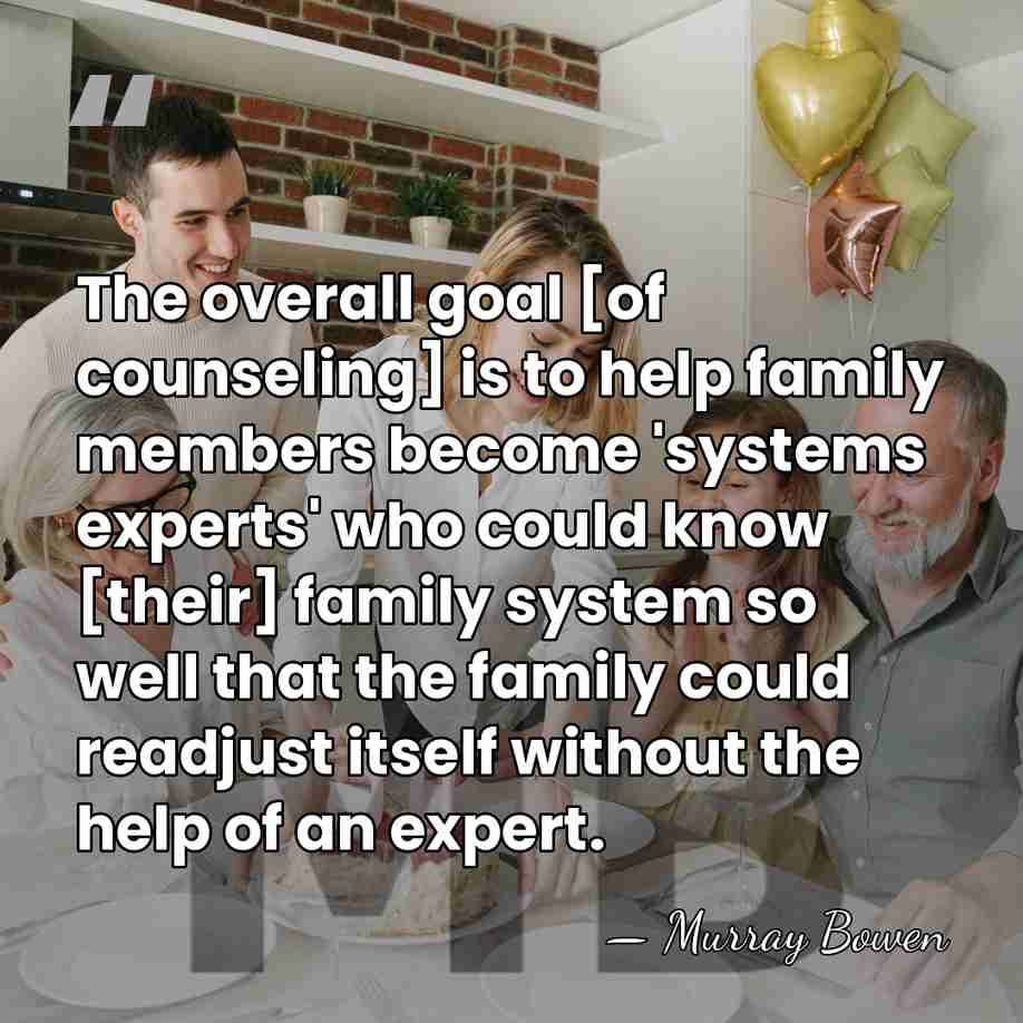 The overall goal [of counseling] is to help family members become 'systems&hellip; - Murray Bowen