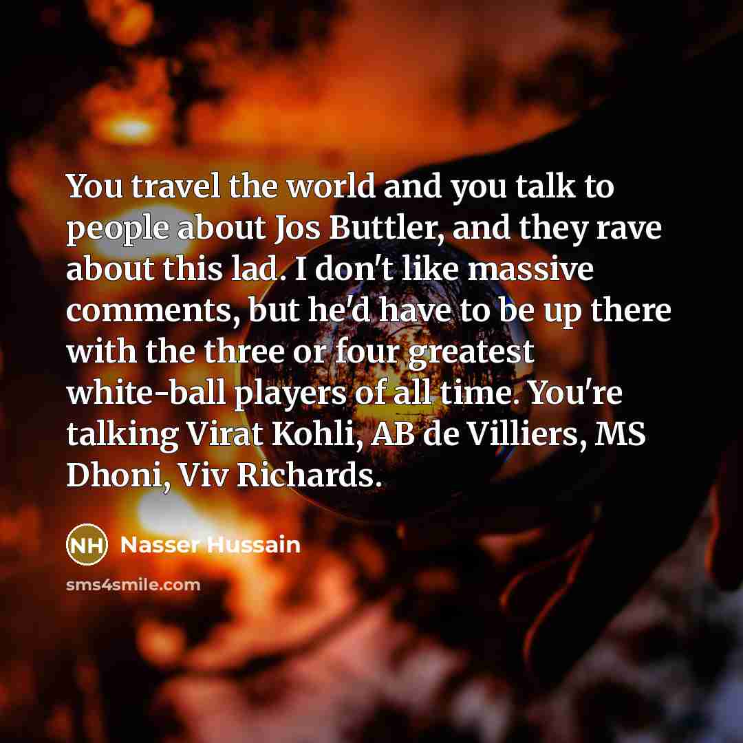 “You travel the world and you talk to people about…” quote by Nasser Hussain