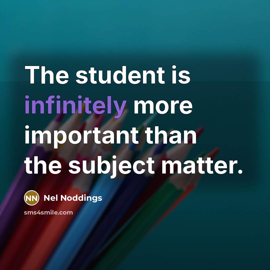 “The student is infinitely more important than the subject matter.” quote by Nel Noddings