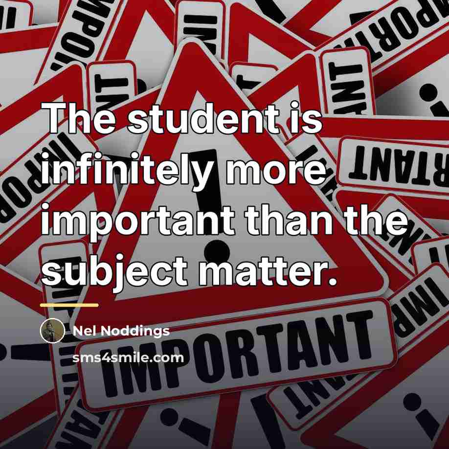 “The student is infinitely more important than the subject matter.…” quote by Nel Noddings