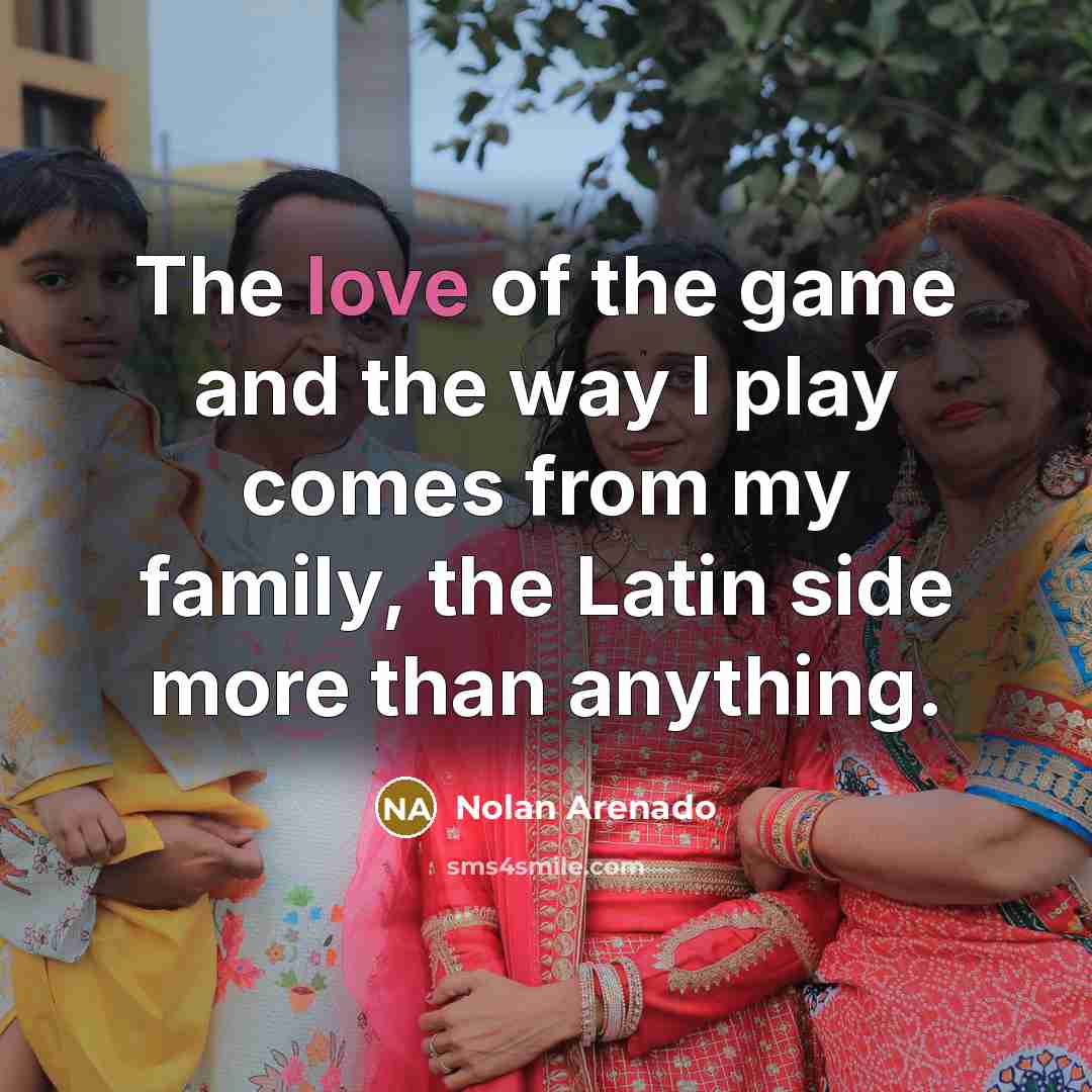 “The love of the game and the way I play…” quote by Nolan Arenado
