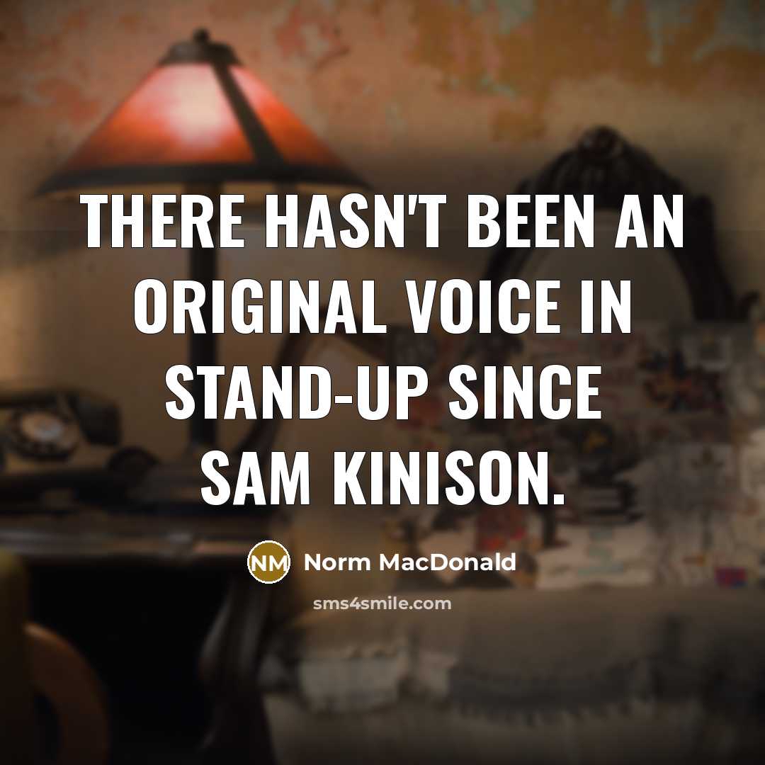 “There hasn't been an original voice in stand-up since Sam…” quote by Norm MacDonald