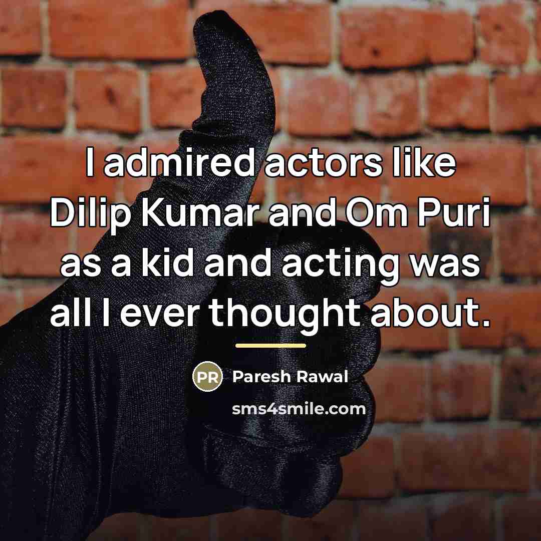 “I admired actors like Dilip Kumar and Om Puri as…” quote by Paresh Rawal