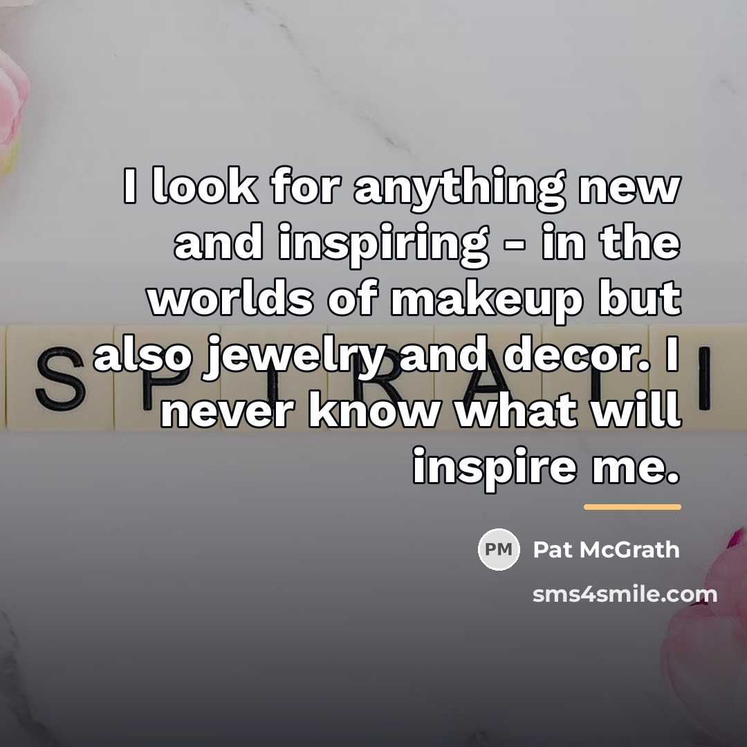 “I look for anything new and inspiring - in the…” quote by Pat McGrath