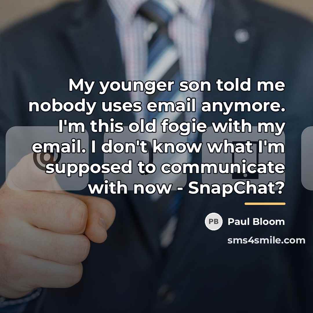 “My younger son told me nobody uses email anymore. I'm…” quote by Paul Bloom