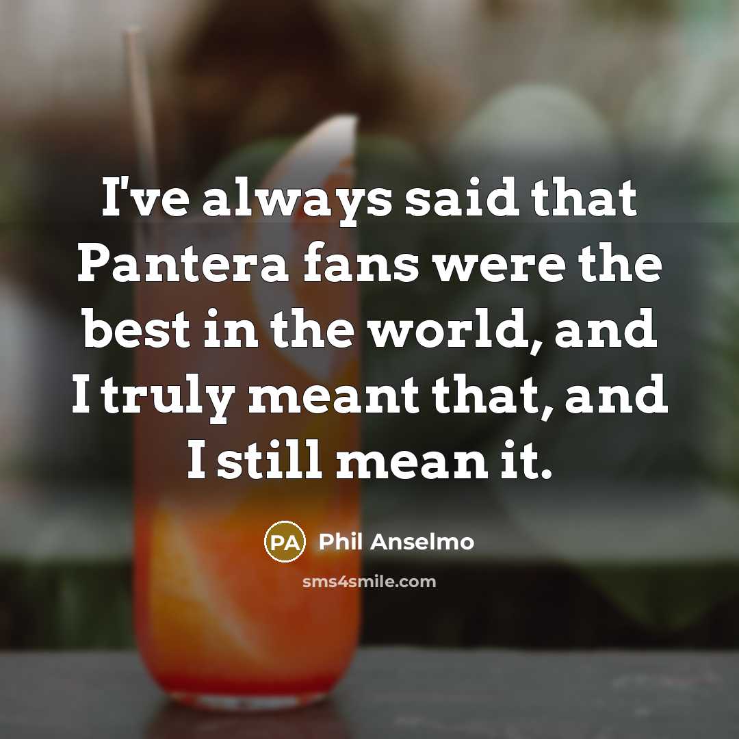 “I've always said that Pantera fans were the best in…” quote by Phil Anselmo