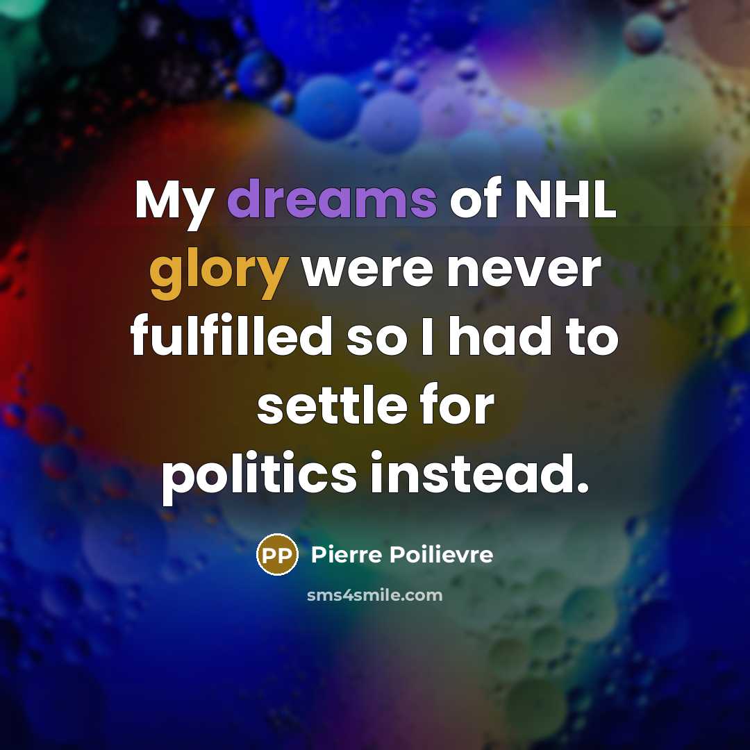 “My dreams of NHL glory were never fulfilled so I…” quote by Pierre Poilievre
