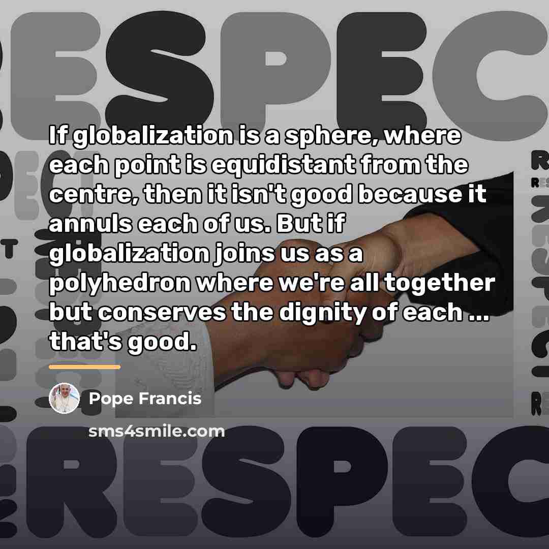 “If globalization is a sphere, where each point is equidistant…” quote by Pope Francis