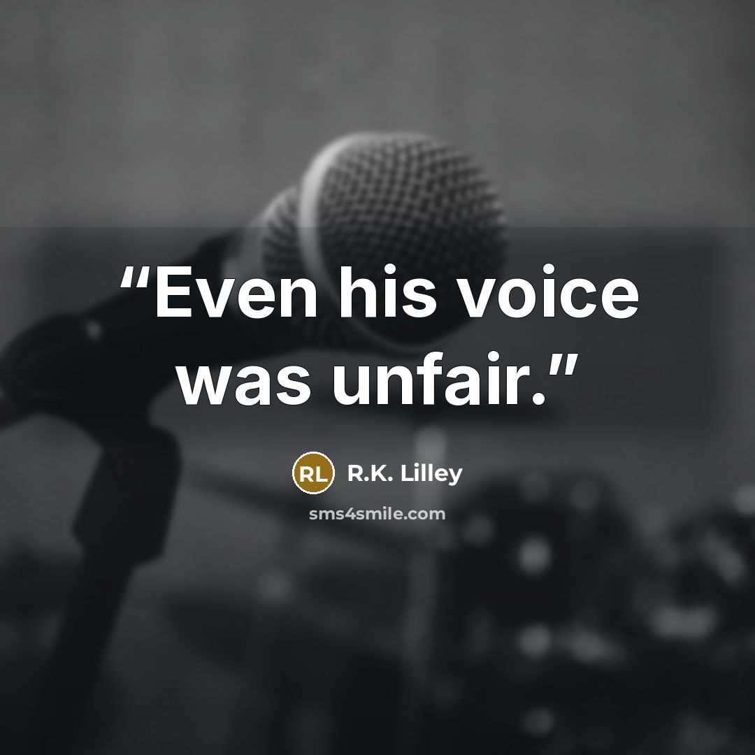 “Even his voice was unfair.” quote by R.K. Lilley
