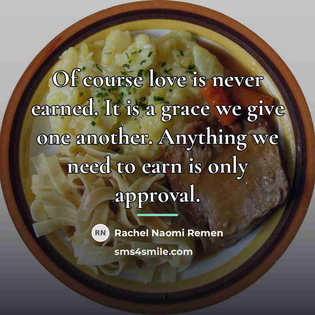 “Of course love is never earned. It is a grace…” quote by Rachel Naomi Remen