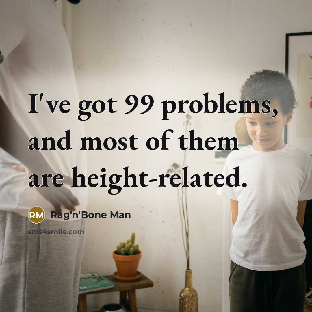 “I've got 99 problems, and most of them are height-related.” quote by Rag'n'Bone Man