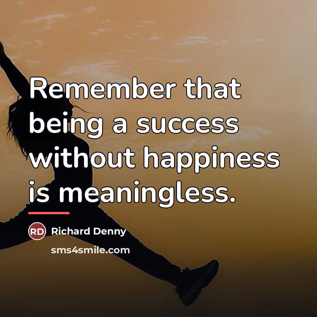 “Remember that being a success without happiness is meaningless.…” quote by Richard Denny