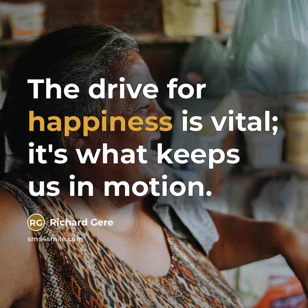“The drive for happiness is vital; it's what keeps us…” quote by Richard Gere