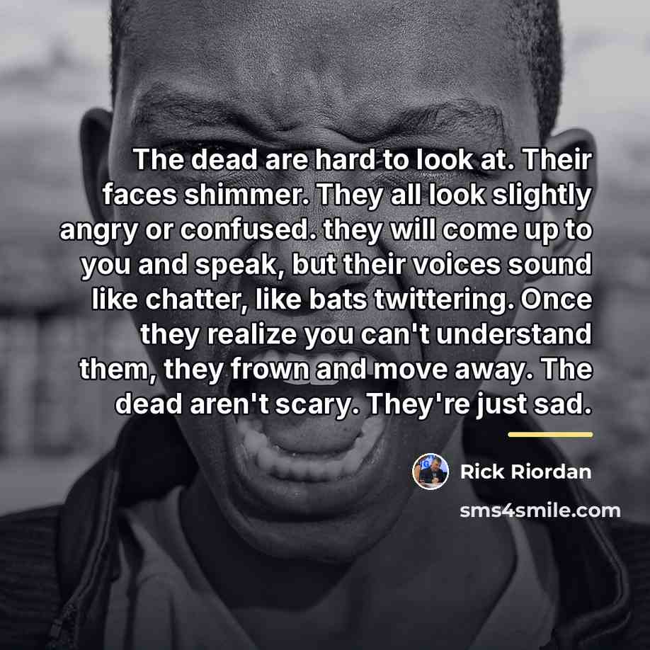 “The dead are hard to look at. Their faces shimmer.…” quote by Rick Riordan