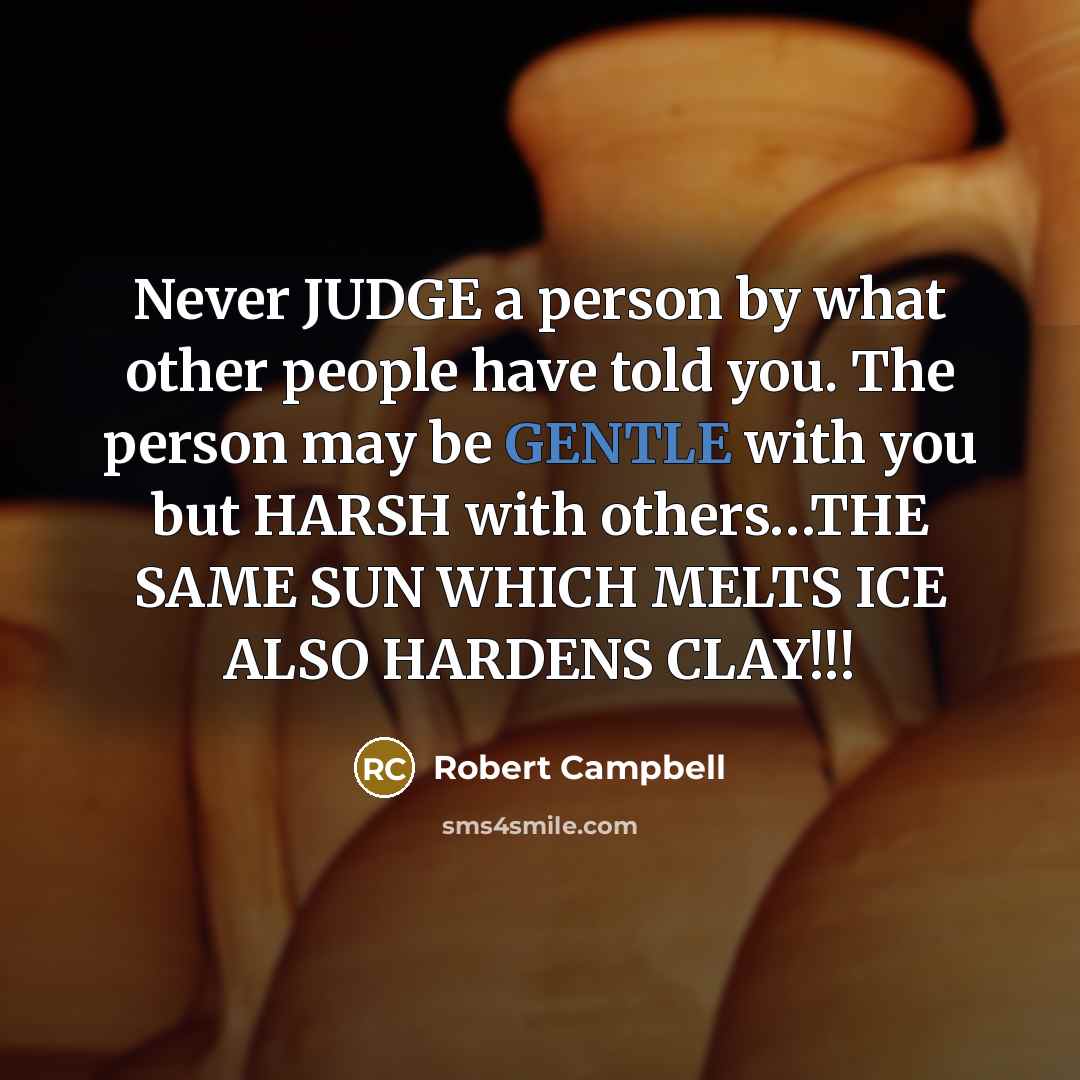 “Never JUDGE a person by what other people have told…” quote by Robert Campbell