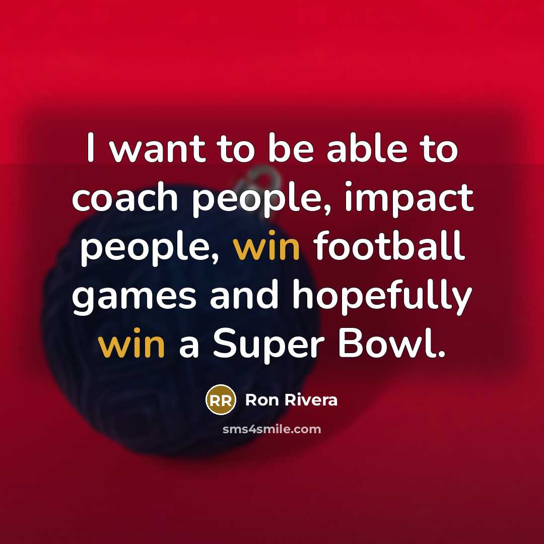 “I want to be able to coach people, impact people,…” quote by Ron Rivera