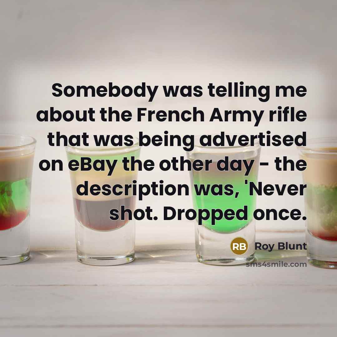 “Somebody was telling me about the French Army rifle that…” quote by Roy Blunt