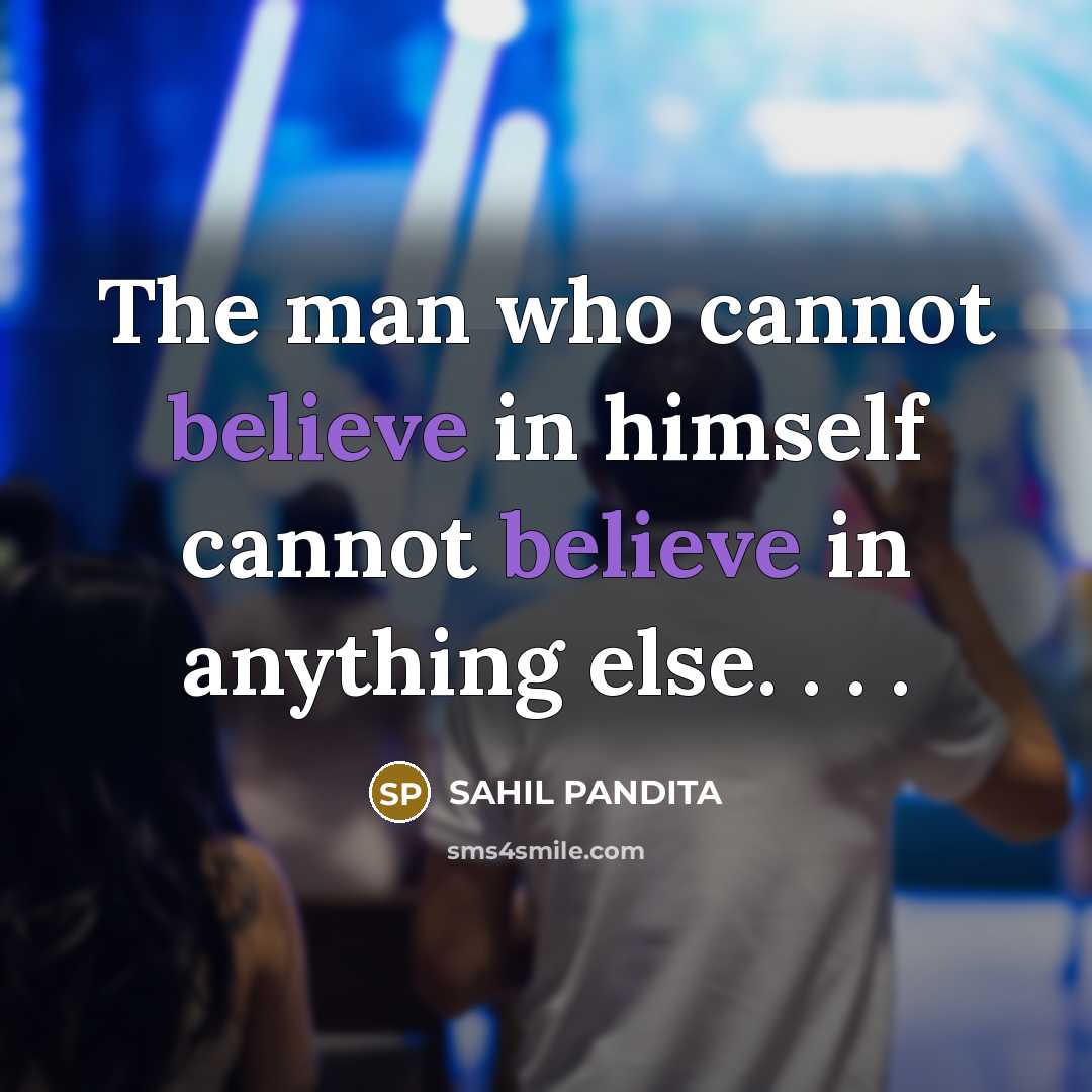 “The man who cannot believe in himself cannot believe in…” quote by SAHIL PANDITA