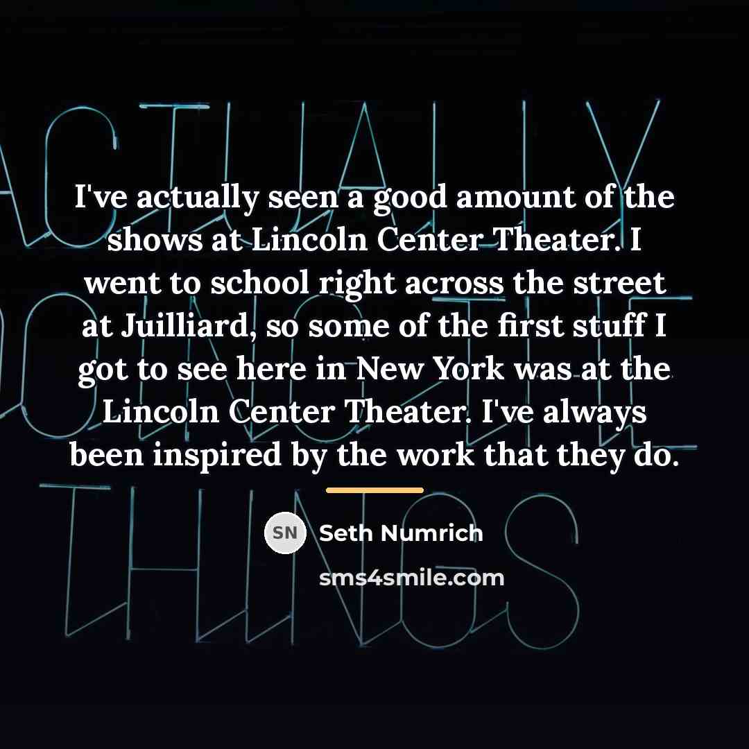 “I've actually seen a good amount of the shows at…” quote by Seth Numrich