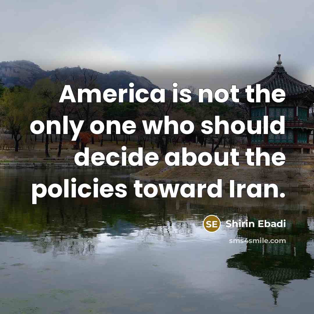 “America is not the only one who should decide about…” quote by Shirin Ebadi
