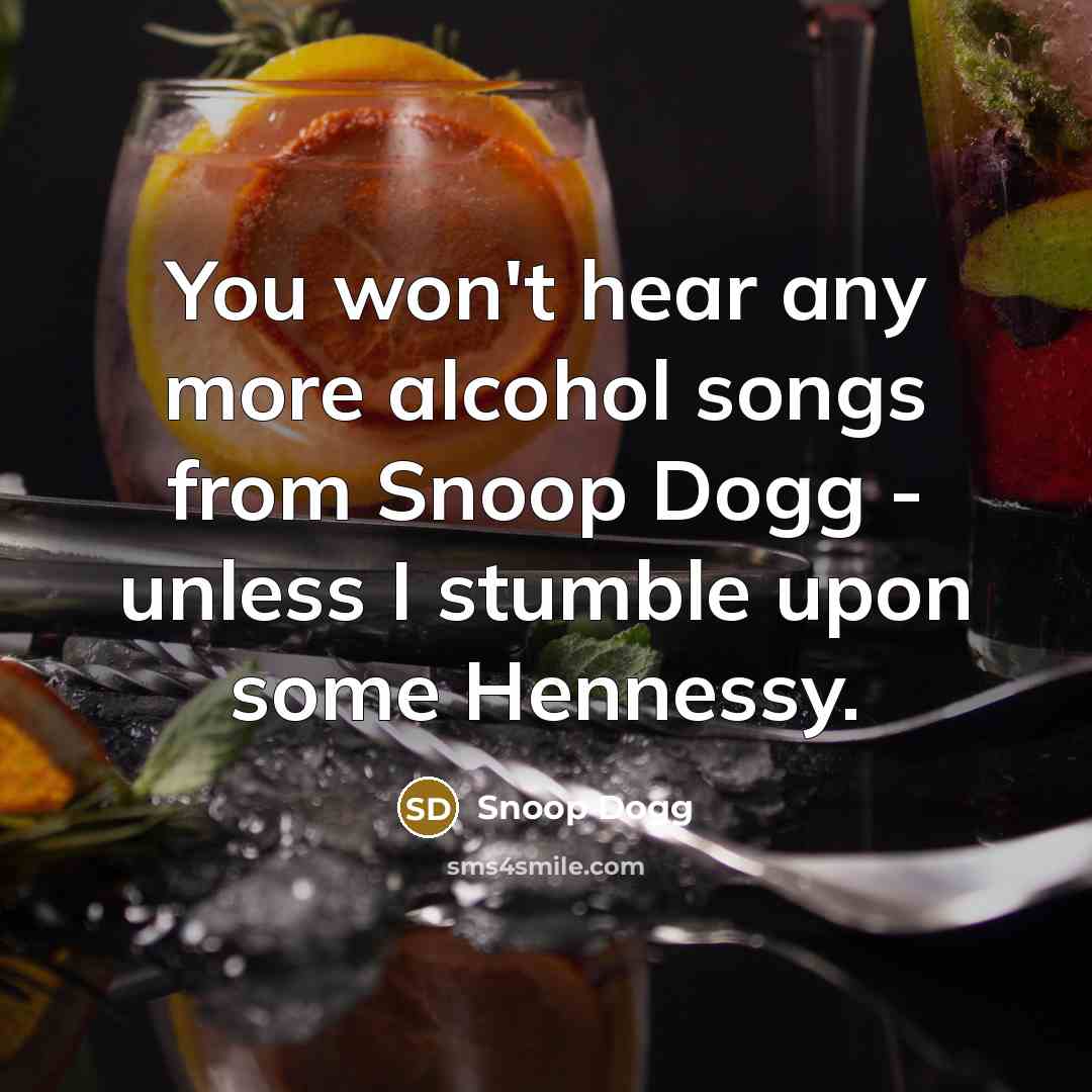 “You won't hear any more alcohol songs from Snoop Dogg…” quote by Snoop Dogg