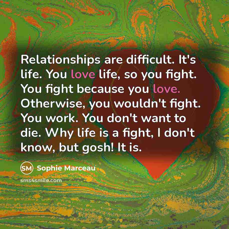 “Relationships are difficult. It's life. You love life, so you…” quote by Sophie Marceau