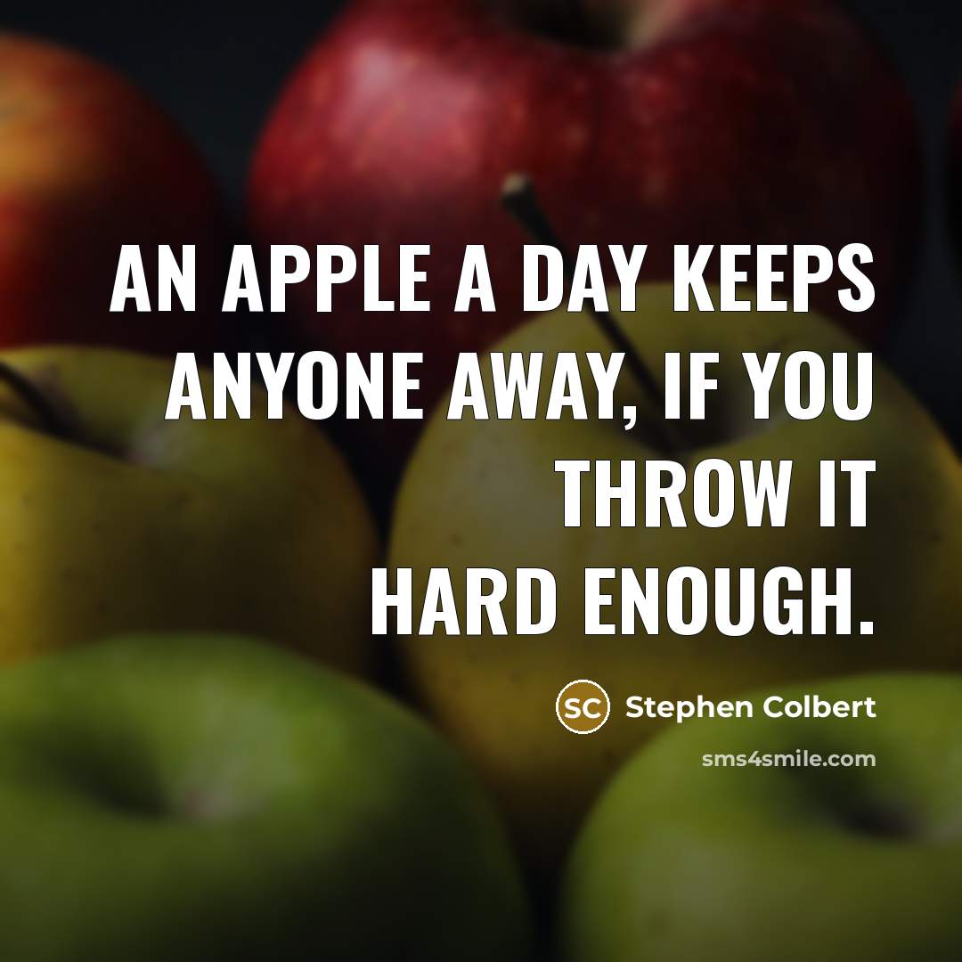 “An apple a day keeps anyone away, if you throw…” quote by Stephen Colbert